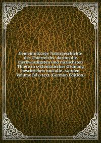 Gemeinnuzzige Naturgeschichte des Thierreichs: darinn die merkwurdigsten und nuzlichsten Thiere in systematischer Ordnung beschrieben und alle . werden Volume Bd 6 text (German Edition)