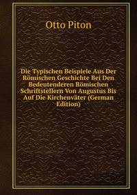 Die Typischen Beispiele Aus Der Romischen Geschichte Bei Den Bedeutenderen Romischen Schriftstellern Von Augustus Bis Auf Die Kirchenvater (German Edition)