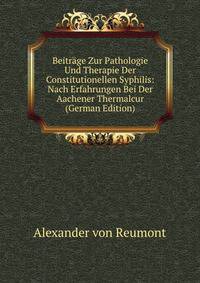 Beitrage Zur Pathologie Und Therapie Der Constitutionellen Syphilis: Nach Erfahrungen Bei Der Aachener Thermalcur (German Edition)