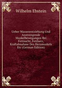Ueber Wasserentziehung Und Anstrengende Muskelbewegungen Bei Fettsucht, Fettherz, Kraftabnahme Des Herzmuskels Etc (German Edition)