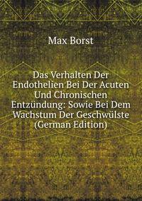 Das Verhalten Der Endothelien Bei Der Acuten Und Chronischen Entzundung: Sowie Bei Dem Wachstum Der Geschwulste (German Edition)