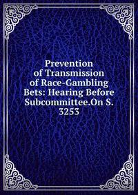 Prevention of Transmission of Race-Gambling Bets: Hearing Before Subcommittee.On S. 3253