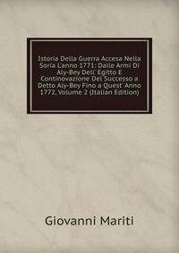 Istoria Della Guerra Accesa Nella Sor?a L'anno 1771: Dalle Armi Di Aly-Bey Dell' Egitto E Continovazione Del Successo a Detto Aly-Bey Fino a Quest' Anno 1772, Volume 2 (Italian Edition)