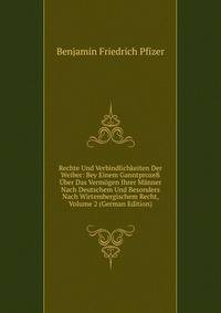 Rechte Und Verbindlichkeiten Der Weiber: Bey Einem Ganntproze? Uber Das Vermogen Ihrer Manner Nach Deutschem Und Besonders Nach Wirtembergischem Recht, Volume 2 (German Edition)