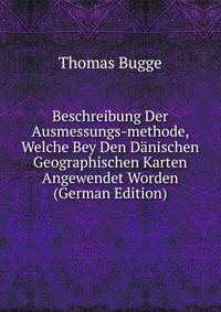 Beschreibung Der Ausmessungs-methode, Welche Bey Den Danischen Geographischen Karten Angewendet Worden (German Edition)