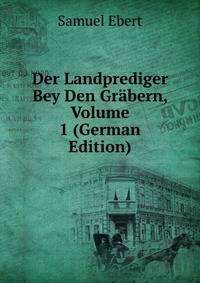 Der Landprediger Bey Den Grabern, Volume 1 (German Edition)