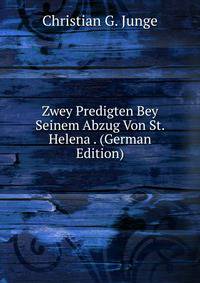 Zwey Predigten Bey Seinem Abzug Von St. Helena . (German Edition)
