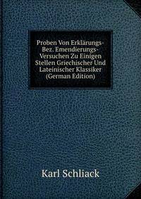 Proben Von Erklarungs-Bez. Emendierungs-Versuchen Zu Einigen Stellen Griechischer Und Lateinischer Klassiker (German Edition)