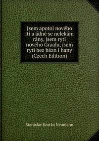 Jsem apotol noveho iti a adne se nelekam rany, jsem ryti noveho Graalu, jsem ryti bez bazn i hany (Czech Edition)
