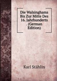 Die Walsinghams Bis Zur Mitte Des 16. Jahrhunderts . (German Edition)
