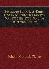 Beytraege Zur Kriegs-Kunst Und Geschichte Des Krieges Von 1756 Bis 1775, Volume 2 (German Edition)