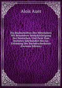 Die Buchschriften Des Mittelalters Mit Besonderer Berucksichtigung Der Deutschen, Und Zwar Vom Sechsten Jahrhundert Bis Zur Erfindung Der Buchdruckerkunst (German Edition)