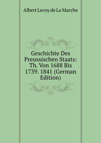 Geschichte Des Preussischen Staats: Th. Von 1688 Bis 1739. 1841 (German Edition)