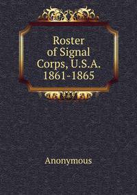 Roster of Signal Corps, U.S.A. 1861-1865