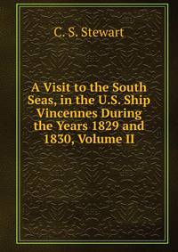 A Visit to the South Seas, in the U.S. Ship Vincennes During the Years 1829 and 1830, Volume II