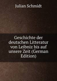 Geschichte der deutschen Litteratur von Leibniz bis auf unsere Zeit (German Edition)