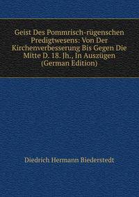 Geist Des Pommrisch-rugenschen Predigtwesens: Von Der Kirchenverbesserung Bis Gegen Die Mitte D. 18. Jh., In Auszugen (German Edition)