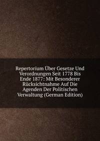 Repertorium Uber Gesetze Und Verordnungen Seit 1778 Bis Ende 1877: Mit Besonderer Rucksichtnahme Auf Die Agenden Der Politischen Verwaltung (German Edition)