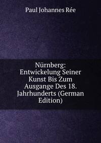 Nurnberg: Entwickelung Seiner Kunst Bis Zum Ausgange Des 18. Jahrhunderts (German Edition)