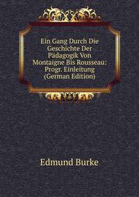 Ein Gang Durch Die Geschichte Der Padagogik Von Montaigne Bis Rousseau: Progr. Einleitung (German Edition)