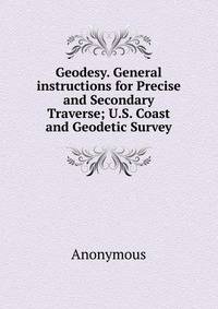 Geodesy. General instructions for Precise and Secondary Traverse; U.S. Coast and Geodetic Survey