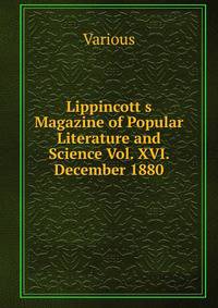 Lippincott s Magazine of Popular Literature and Science Vol. XVI. December 1880