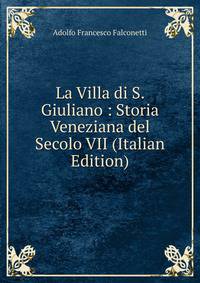 La Villa di S. Giuliano : Storia Veneziana del Secolo VII (Italian Edition)