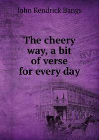 The cheery way, a bit of verse for every day