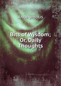 Bits of Wisdom; Or, Daily Thoughts
