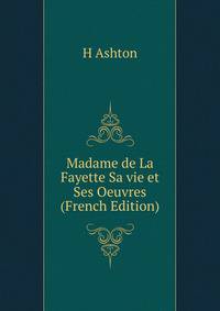 Madame de La Fayette Sa vie et Ses Oeuvres (French Edition)