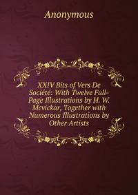 XXIV Bits of Vers De Societe: With Twelve Full-Page Illustrations by H. W. Mcvickar, Together with Numerous Illustrations by Other Artists