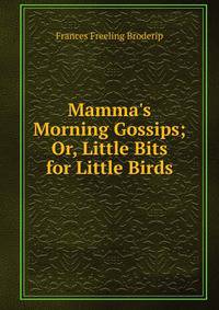 Mamma's Morning Gossips; Or, Little Bits for Little Birds