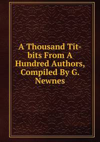 A Thousand Tit-bits From A Hundred Authors, Compiled By G. Newnes