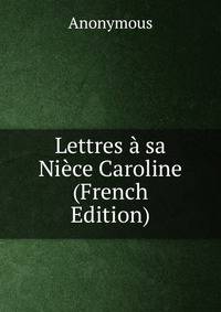 Lettres a sa Niece Caroline (French Edition)