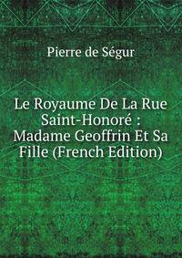 Le Royaume De La Rue Saint-Honore : Madame Geoffrin Et Sa Fille (French Edition)