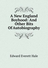 A New England Boyhood: And Other Bits Of Autobiography