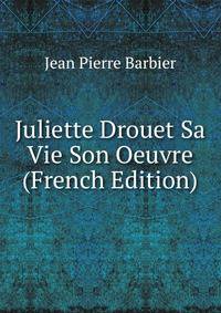 Juliette Drouet Sa Vie Son Oeuvre (French Edition)