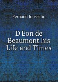 D'Eon de Beaumont his Life and Times