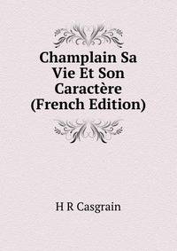 Champlain Sa Vie Et Son Caractere (French Edition)