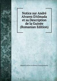 Notice sur Andr? Alvarez D'Almada et sa Description de la Guin?e (Romanian Edition)