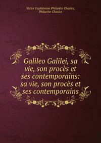 Galileo Galilei, sa vie, son proces et ses contemporains: sa vie, son proces et ses contemporains.
