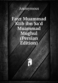 Fayz Muammad Ktib ibn Sa'd Muammad Mughul (Persian Edition)