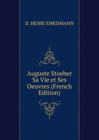Auguste Stoeber Sa Vie et Ses Oeuvres (French Edition)