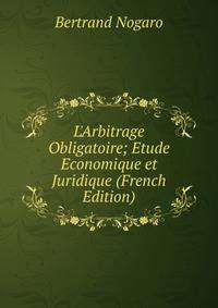 L'Arbitrage Obligatoire; Etude Economique et Juridique (French Edition)