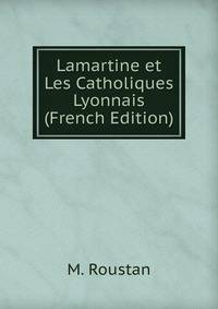 Lamartine et Les Catholiques Lyonnais (French Edition)