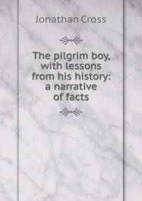 The pilgrim boy, with lessons from his history: a narrative of facts