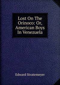 Lost On The Orinoco: Or, American Boys In Venezuela