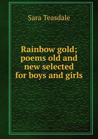 Rainbow gold; poems old and new selected for boys and girls