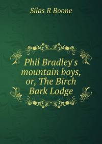 Phil Bradley's mountain boys, or, The Birch Bark Lodge