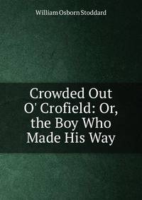 Crowded Out O' Crofield: Or, the Boy Who Made His Way